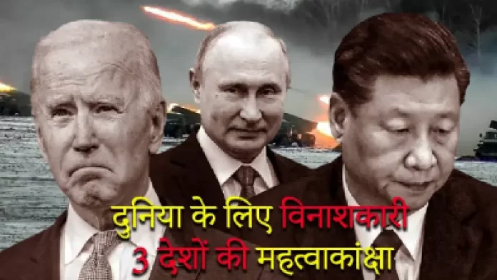 दुनिया के लिए विनाशकारी 3 देशों की महत्वाकांक्षा-राठौर विचित्र मणि सिंह