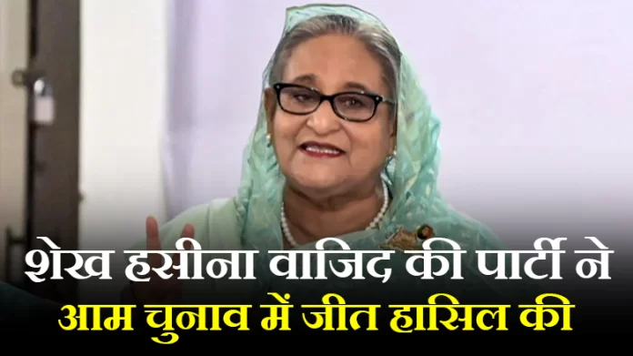 Sheikh Hasina शेख हसीना वाजिद की पार्टी ने आम चुनाव में जीत हासिल की
