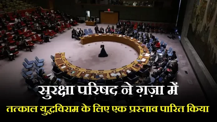 सुरक्षा परिषद ने ग़ज़ा में तत्काल युद्धविराम के लिए एक प्रस्ताव पारित किया