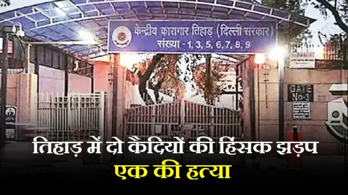 तिहाड़ में दो कैदियों की हिंसक झड़प के बाद से हड़कंप, एक की हत्या