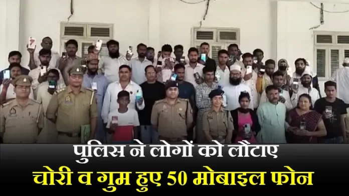 पुलिस ने लोगों को लौटाए चोरी व गुम हुए 50 मोबाइल फोन